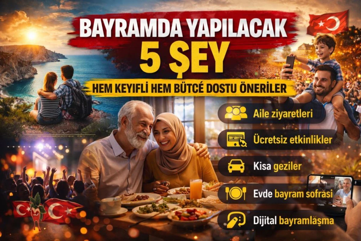 Bayramda yapılacak 5 şey: Hem keyifli hem b&uuml;t&ccedil;e dostu &ouml;neriler