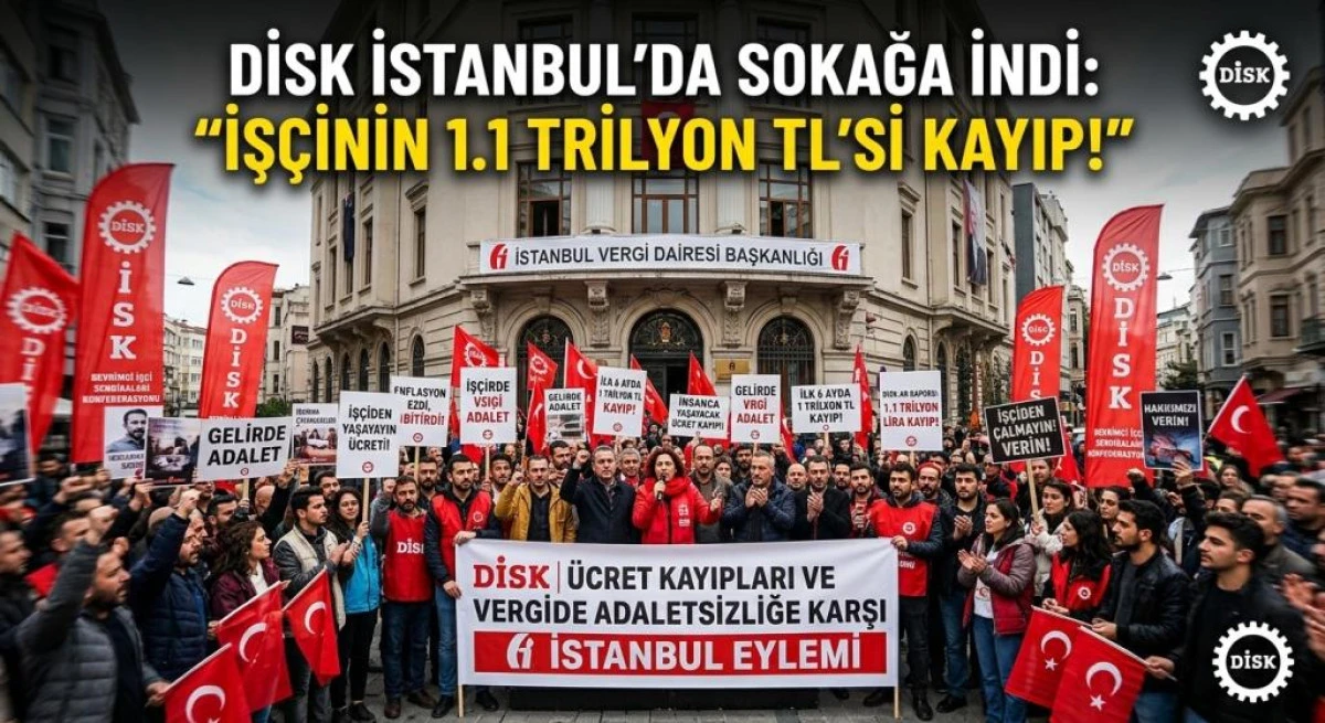 DİSK&rsquo;ten İstanbul&rsquo;da &ldquo;&Uuml;cret Kayıpları&rdquo; Eylemi: &ldquo;İlk 6 Ayda İş&ccedil;inin Cebinden 1 Trilyon Lira &Ccedil;alındı!&rdquo;