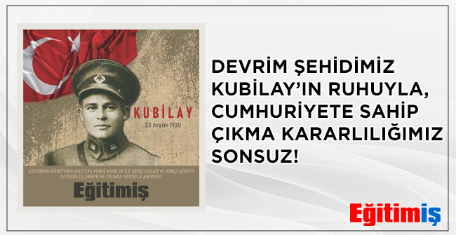 EĞİTİM İŞ: DEVRİM ŞEHİDİMİZ KUBİLAY’IN RUHUYLA, CUMHURİYETE SAHİP ÇIKMA KARARLILIĞIMIZ SONSUZ!