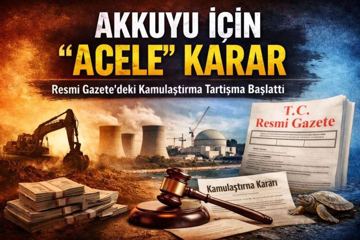 Resm&icirc; Gazete Kararları Tartışma Yarattı: Akkuyu Kamulaştırması G&uuml;ndemde